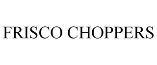 FRISCO CHOPPERS