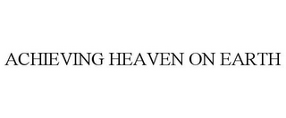 ACHIEVING HEAVEN ON EARTH