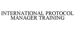 INTERNATIONAL PROTOCOL MANAGER TRAINING