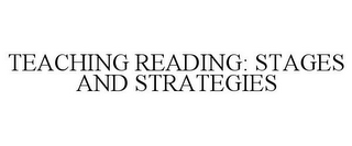 TEACHING READING: STAGES AND STRATEGIES