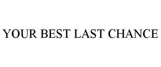 YOUR BEST LAST CHANCE