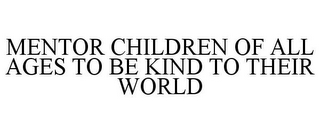 MENTOR CHILDREN OF ALL AGES TO BE KIND TO THEIR WORLD