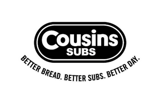 COUSINS SUBS BETTER BREAD. BETTER SUBS.BETTER DAY.