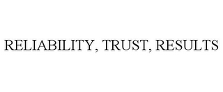 RELIABILITY, TRUST, RESULTS