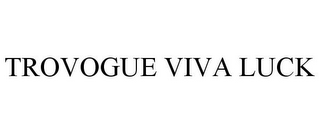 TROVOGUE VIVA LUCK