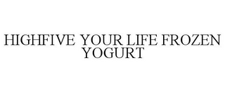 HIGHFIVE YOUR LIFE FROZEN YOGURT