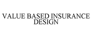 VALUE BASED INSURANCE DESIGN