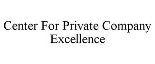 CENTER FOR PRIVATE COMPANY EXCELLENCE