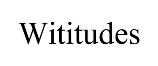 WITITUDES