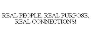 REAL PEOPLE, REAL PURPOSE, REAL CONNECTIONS!