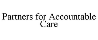 PARTNERS FOR ACCOUNTABLE CARE