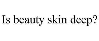 IS BEAUTY SKIN DEEP?