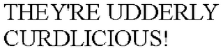 THEY'RE UDDERLY CURDLICIOUS!