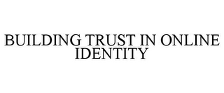 BUILDING TRUST IN ONLINE IDENTITY