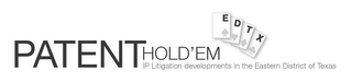 PATENT HOLD'EM E D T X IP LITIGATION DEVELOPMENTS IN THE EASTERN DISTRICT OF TEXAS