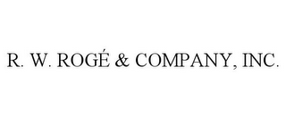 R. W. ROGÉ & COMPANY, INC.