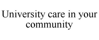 UNIVERSITY CARE IN YOUR COMMUNITY