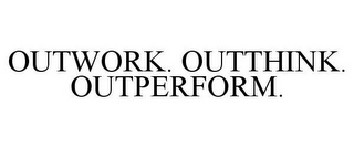 OUTWORK. OUTTHINK. OUTPERFORM.