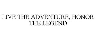 LIVE THE ADVENTURE, HONOR THE LEGEND