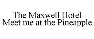 THE MAXWELL HOTEL MEET ME AT THE PINEAPPLE