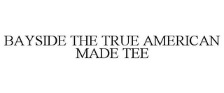 BAYSIDE THE TRUE AMERICAN MADE TEE