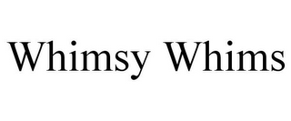 WHIMSY WHIMS