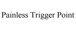 PAINLESS TRIGGER POINT