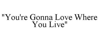 "YOU'RE GONNA LOVE WHERE YOU LIVE"