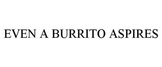 EVEN A BURRITO ASPIRES