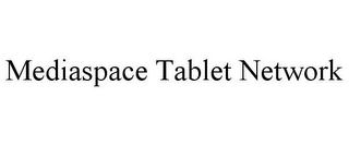 MEDIASPACE TABLET NETWORK