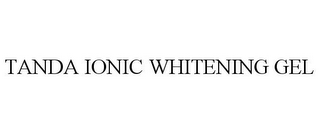 TANDA IONIC WHITENING GEL