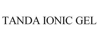 TANDA IONIC GEL