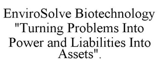 ENVIROSOLVE BIOTECHNOLOGY "TURNING PROBLEMS INTO POWER AND LIABILITIES INTO ASSETS".