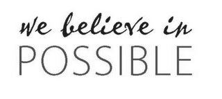 WE BELIEVE IN POSSIBLE