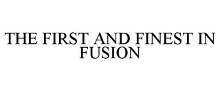 THE FIRST AND FINEST IN FUSION