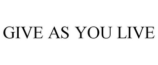 GIVE AS YOU LIVE