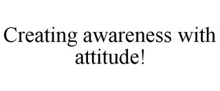 CREATING AWARENESS WITH ATTITUDE!