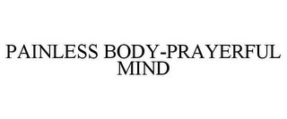 PAINLESS BODY-PRAYERFUL MIND