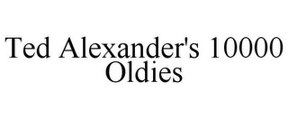 TED ALEXANDER'S 10000 OLDIES