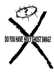 ? X DO YOU HAVE HOLY GHOST SWAG?