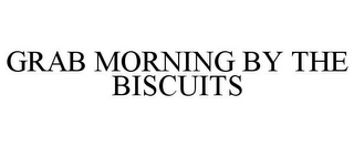 GRAB MORNING BY THE BISCUITS