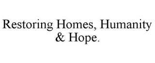 RESTORING HOMES, HUMANITY & HOPE.