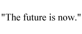 "THE FUTURE IS NOW."