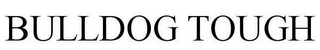BULLDOG TOUGH