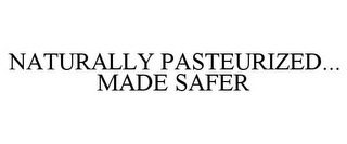 NATURALLY PASTEURIZED... MADE SAFER