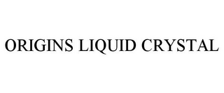 ORIGINS LIQUID CRYSTAL