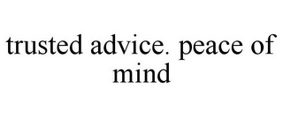 TRUSTED ADVICE. PEACE OF MIND