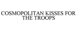 COSMOPOLITAN KISSES FOR THE TROOPS