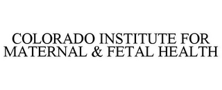 COLORADO INSTITUTE FOR MATERNAL & FETAL HEALTH