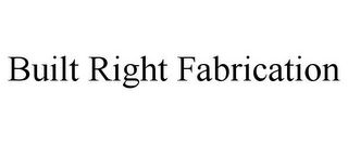 BUILT RIGHT FABRICATION